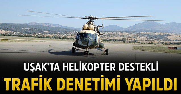 Uşak'ta helikopter destekli trafik denetimi yapıldı
