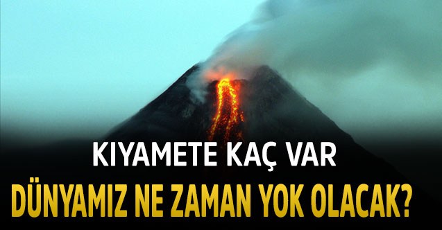Kıyamete kaç var?  Dünyamız ne zaman yok olacak?
