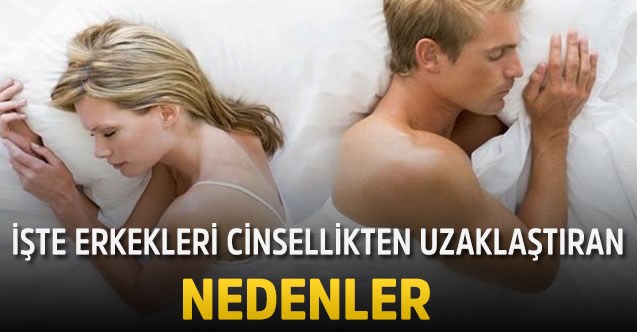 İşte erkekleri cinsellikten uzaklaştıran nedenler;