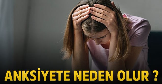 Anksiyete neden olur?