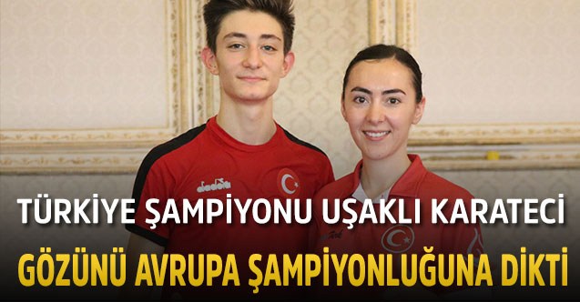 Türkiye şampiyonu Uşaklı karateci gözünü Avrupa şampiyonluğuna dikti