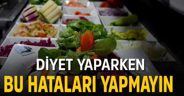 DİYET YAPARKEN BU HATALARI YAPMAYIN