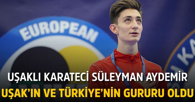 Uşaklı karateci Süleyman Aydemir Uşak’ın ve Türkiye’nin gururu oldu