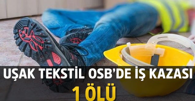Uşak Tekstil OSB’de iş kazası 1 ölü
