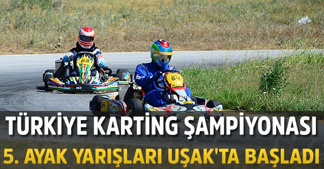 Türkiye Karting Şampiyonası 5. ayak yarışları Uşak'ta başladı