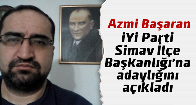Azmi Başaran, İYİ Parti Simav İlçe Başkanlığına adaylığını açıkladı