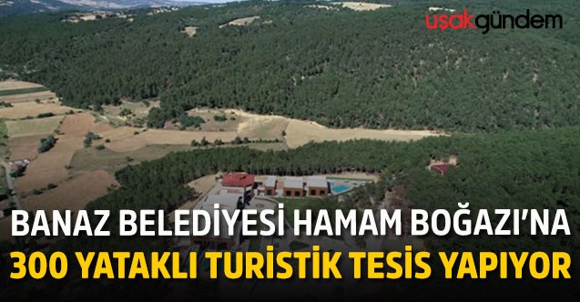 Banaz Belediyesi Hamam Boğazı’na 300 yataklı turistik tesis yapıyor