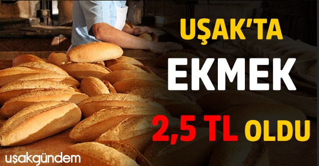 Uşak’ta 240 gram ekmek 2,5 TL oldu