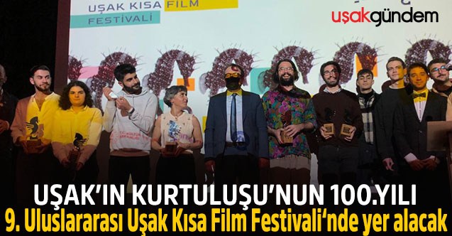 Uşak’ın Kurtuluşu’nun 100. Yılı  9. Uluslararası Uşak Kısa Film Festivali‘nde yer alacak