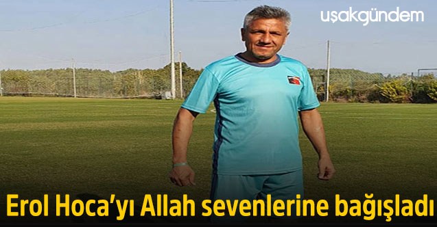 Erol Hoca’yı Allah sevenlerine bağışladı