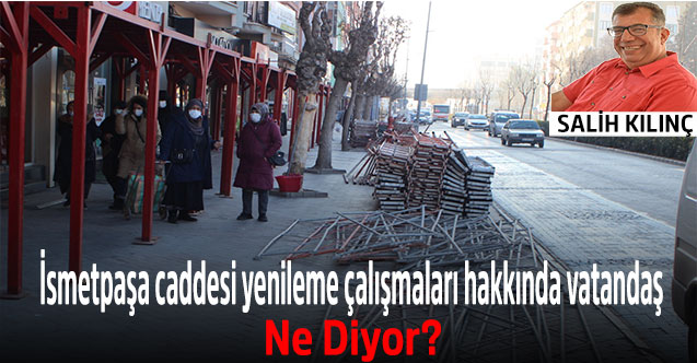 İsmetpaşa caddesi yenileme çalışmaları hakkında vatandaş ne diyor?