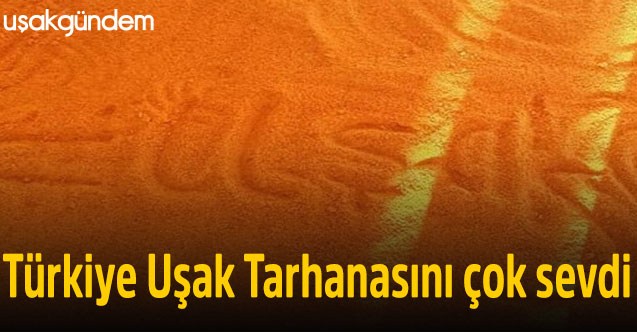 Türkiye Uşak Tarhanasını çok sevdi