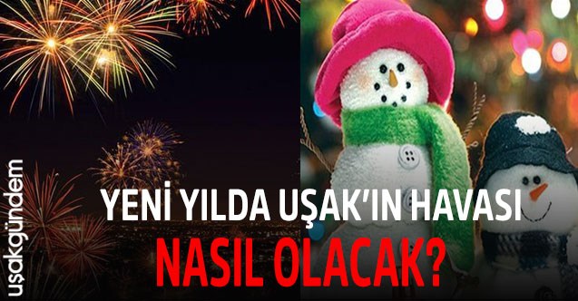 Yeni yılda Uşak’ın havası nasıl olacak?