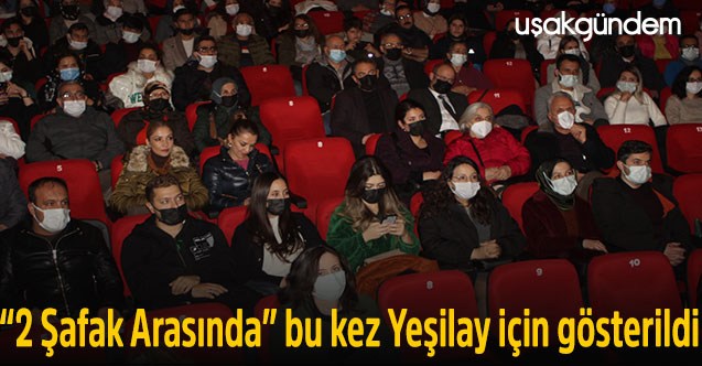 “2 Şafak Arasında” bu kez Yeşilay için gösterildi