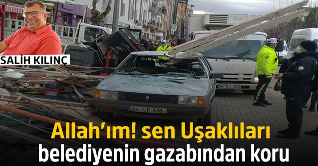 Allah’ım! sen Uşaklıları belediyenin gazabından koru