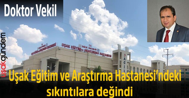 Doktor Vekil Uşak Eğitim ve Araştırma Hastanesi’ndeki sıkıntılara değindi