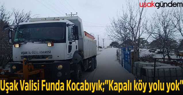 Uşak Valisi Funda Kocabıyık; “Kapalı köy yolu yok”