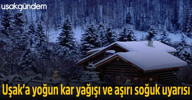Uşak’a yoğun kar yağışı ve aşırı soğuk uyarısı