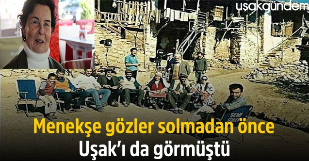 Menekşe gözler solmadan önce Uşak’ı da görmüştü
