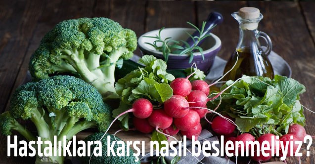 Hastalıklara karşı nasıl beslenmeliyiz?