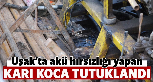 Uşak'ta akü hırsızlığı yapan karı koca tutuklandı