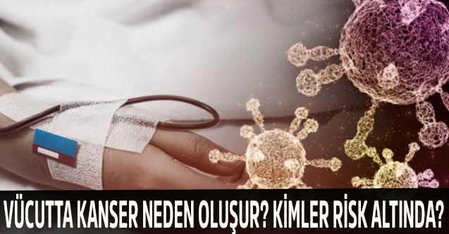 Vücutta Kanser Neden Oluşur? Kimler Risk Altında?