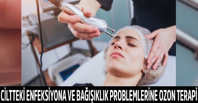 Ciltteki Enfeksiyona ve Bağışıklık Problemlerine Ozon Terapi