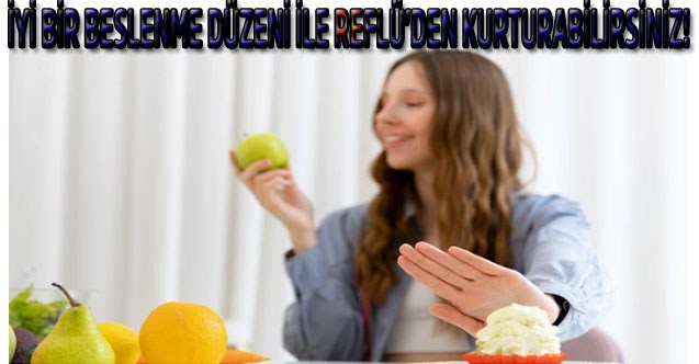 İyi Bir Beslenme Düzeni ile Reflü'den Kurtulabilirsiniz!