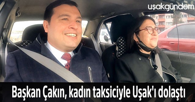 Başkan Çakın, kadın taksiciyle Uşak'ı dolaştı