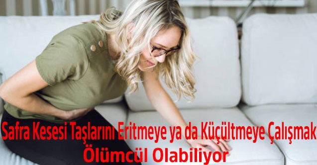 Safra Kesesi Taşlarını Eritmeye ya da Küçültmeye Çalışmak Ölümcül Olabiliyor
