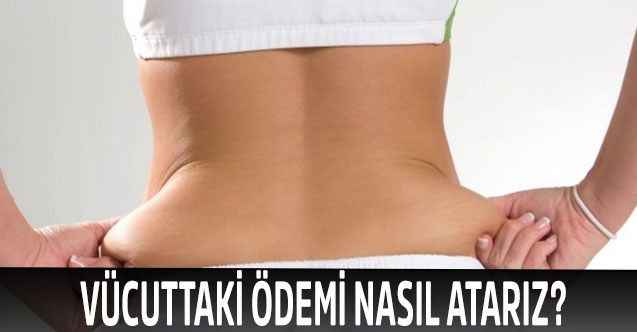 Vücuttaki Ödemi Nasıl Atarız?
