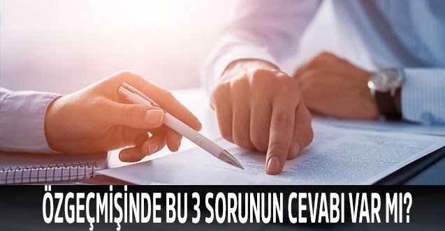 Özgeçmişinde bu 3 sorunun cevabı var mı?