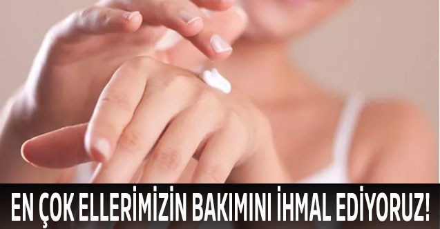 En Çok Ellerimizin Bakımını İhmal Ediyoruz!