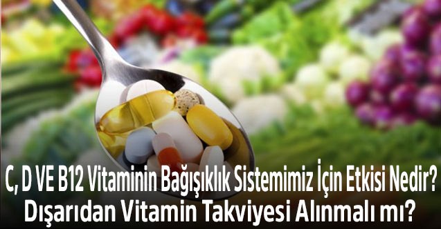 C, D VE B12 Vitaminin Bağışıklık Sistemimiz İçin Etkisi Nedir? Dışarıdan Vitamin Takviyesi Alınmalı mı?