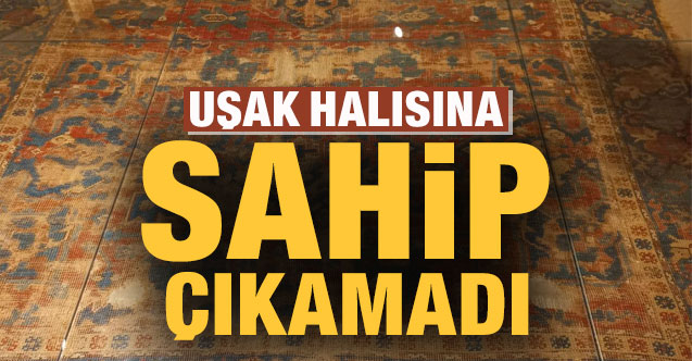 Uşaklı halısına sahip çıkamadı