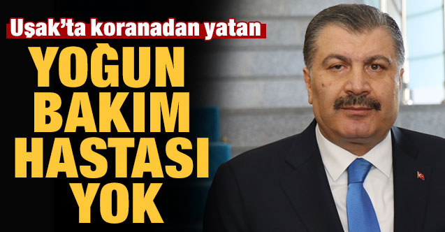 Bakan Koca açıkladı; Uşak’ta koranadan yatan yoğun bakım hastası yok