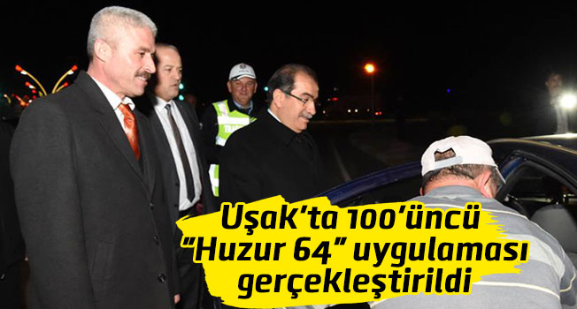Uşak'ta 100'üncü "Huzur 64" uygulaması yapıldı