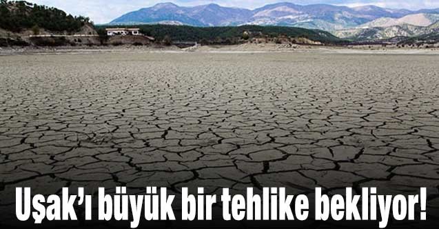 Uşak’ı büyük bir tehlike bekliyor!