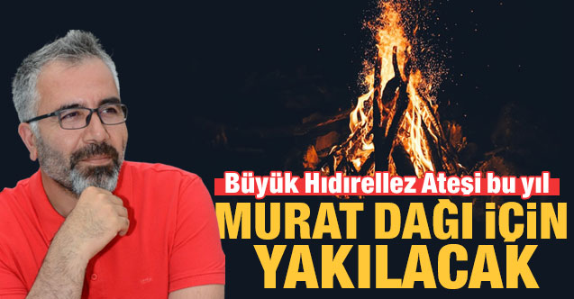Büyük Hıdırellez Ateşi bu yıl Murat Dağı için yakılacak