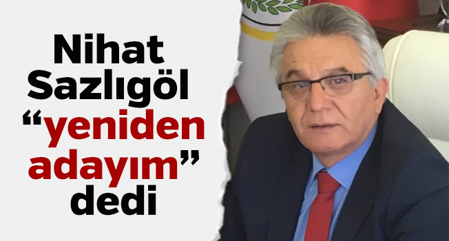 Nihat Sazlıgöl " Yeniden Adayım" dedi
