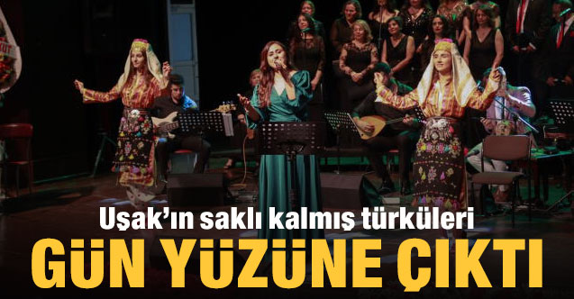 Uşak’ın saklı kalmış türküleri gün yüzüne çıktı