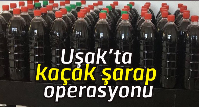 Uşak'ta kaçak şarap operasyonu