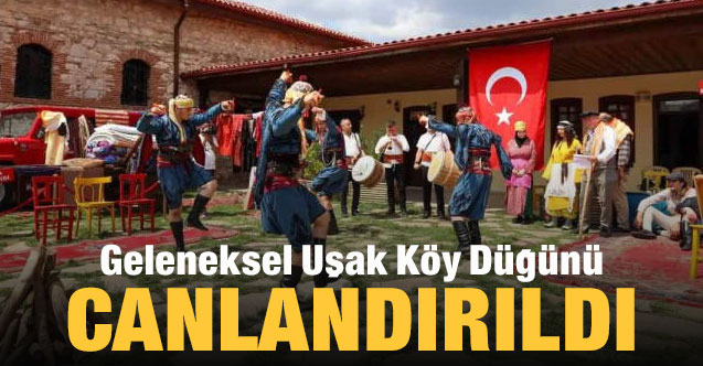 Geleneksel Uşak Köy Düğünü canlandırıldı