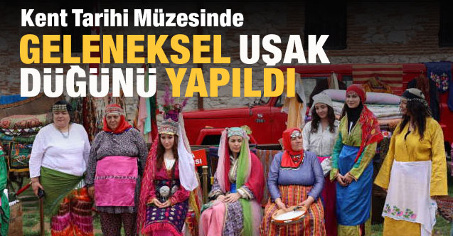 Kent Tarihi Müzesinde "Geleneksel Uşak Düğünü" yapıldı