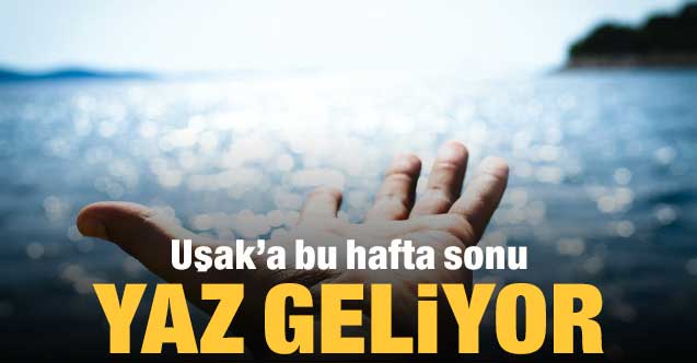 Uşak’a yaz bu hafta sonu geliyor