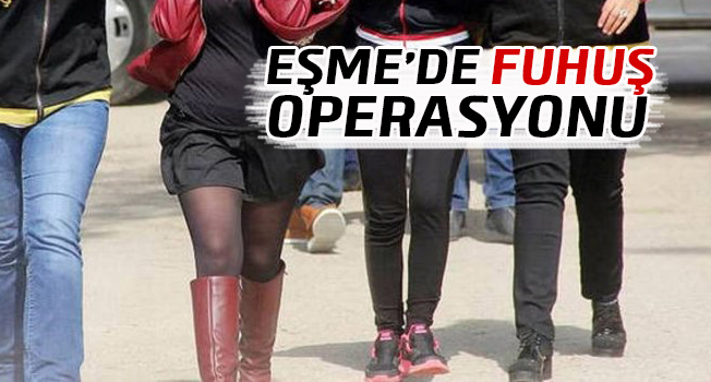 Eşme'de Fuhuş Operasyonu Gerçekleştirildi