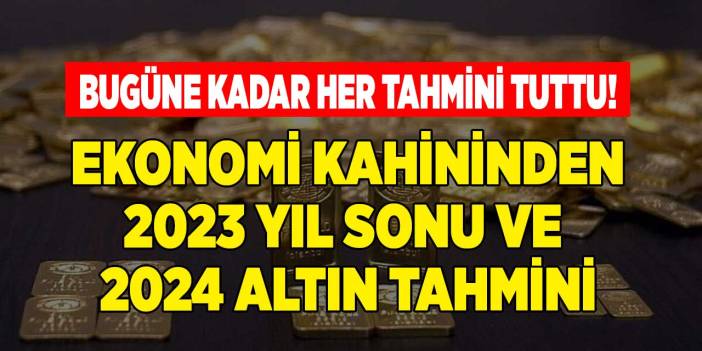 Ekonomi kahini 2023 yıl sonu ve 2024 altın tahmini için en net rakamı verdi! Herkes kulak versin işte rekor
