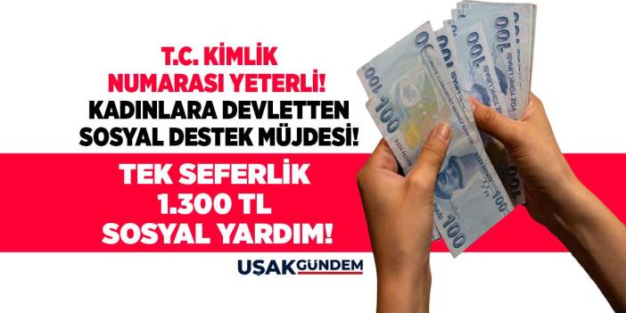 Kadınlara devletten sosyal destek müjdesi! Tek seferlik 1.300 TL ödeme TC kimlik numarası yeterli
