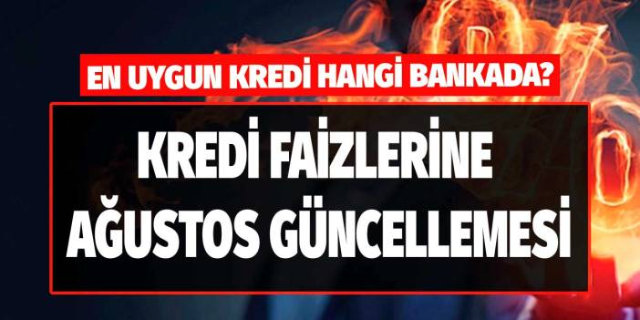 Bankaların ihtiyaç taşıt ve konut kredisi faiz oranlarına Ağustos güncellemesi! En uygun kredi hangi bankada?