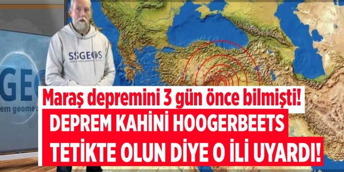 Kahramanmaraş depremini 3 gün önce bilmişti! Deprem kahini Hoogerbeets o ili tetikte olun diye uyardı